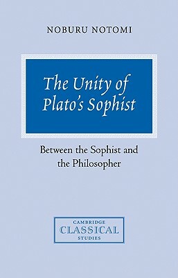 The Unity of Plato's Sophist: Between the Sophist and the Philosopher by Noburu Notomi