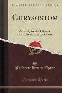 Chrysostom: A Study in the History of Biblical Interpretation by Frederic Henry Chase