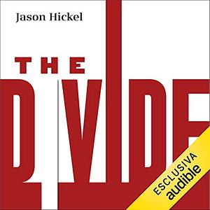 The Divide. Guida per risolvere la disuguaglianza globale by Jason Hickel