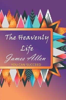 The Heavenly Life by James Allen