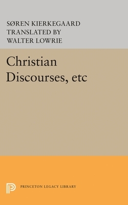 Christian Discourses, etc: The Lilies of the Field and the Birds of the Air and Three Discourses At the Communion on Fridays by Søren Kierkegaard