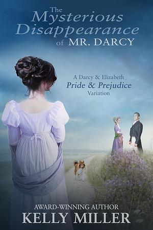 The Mysterious Disappearance of Mr. Darcy by Kelly Miller