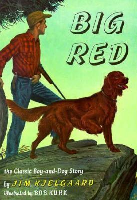 Big Red: The Story of a Champion Irish Setter and a Trapper's Son Who Grew Up Together, Roaming the Wilderness by Jim Kjelgaard