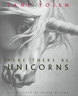 Here There Be Unicorns by Jane Yolen, David Wilgus