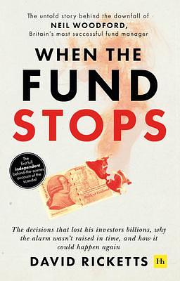 When the Fund Stops: The untold story behind the downfall of Neil Woodford, Britain's most successful fund manager by David Ricketts, David Ricketts