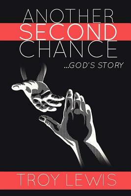 Another Second Chance: God's Story by Troy Lewis