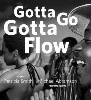 Gotta Go Gotta Flow: Life, Love, and Lust on Chicago's South Side From the Seventies by Patricia Smith, Michael Abramson