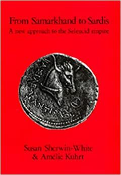From Samarkhand to Sardis: A New Approach to the Seleucid Empire by Susan Sherwin-White, Amélie Kuhrt