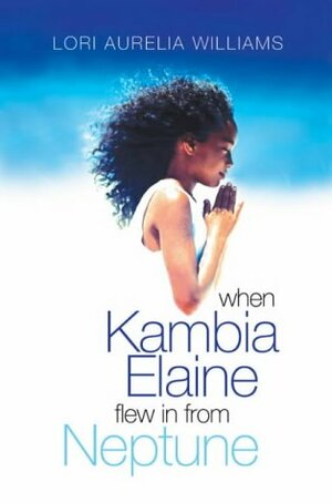 When Kambia Elaine Flew In From Neptune by Lori Aurelia Williams