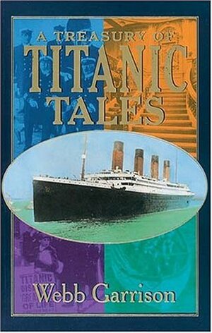 A Treasury of Titanic Tales: Stories of Life and Death from a Night to Remember by Webb Garrison