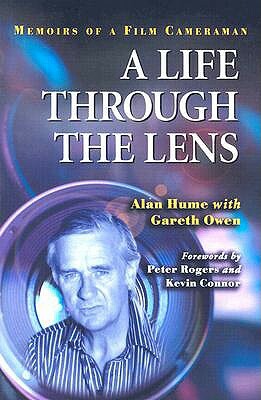 A Life Through the Lens: Memoirs of a Film Cameraman by Gareth Owen, Alan Hume