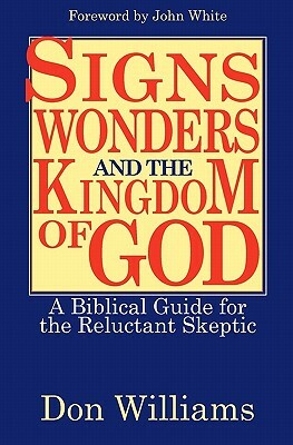 Signs, Wonders, and the Kingdom of God: A Biblical Guide for the Reluctant Skeptic by Don Williams