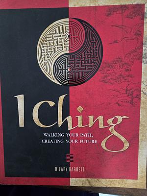 I Ching: Walking your path, creating your future by Hilary Barrett