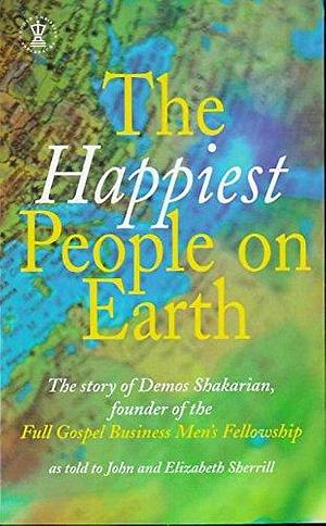 Happiest People on Earth: The Story of Demos Shakarian, Founder of the Full Gospel Business Men's Fellowship by Elizabeth Sherrill