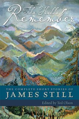 The Hills Remember: The Complete Short Stories of James Still by James Still, Ted Olson, Teresa Perry Reynolds
