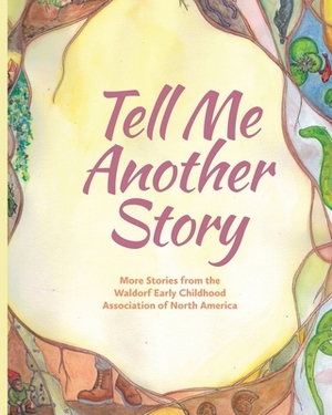 Tell Me Another Story: More Stories from the Waldorf Early Childhood Association of North America by 