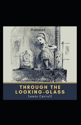 Through the Looking Glass Illustrated by Lewis Carroll