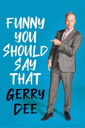 Funny You Should Say That by Gerry Dee