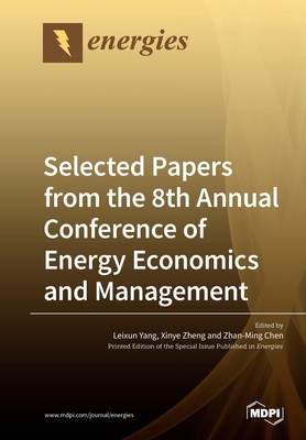 Selected Papers from the 8th Annual Conference of Energy Economics and Management by 