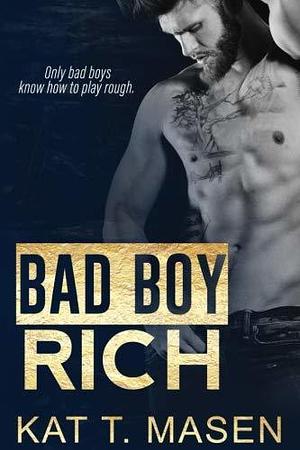 Bad Boy Rich by Kat T. Masen