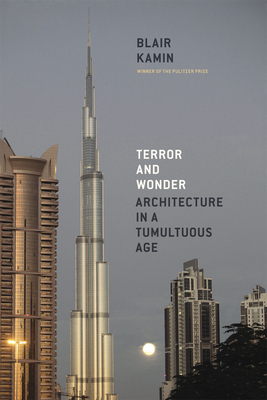 Terror and Wonder: Architecture in a Tumultuous Age by Blair Kamin