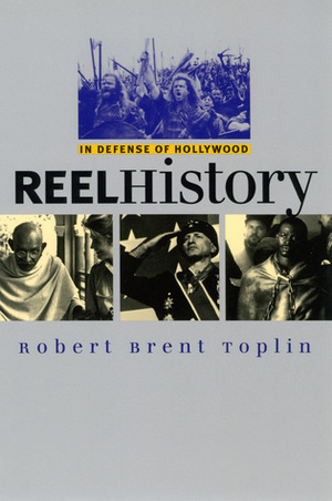 Reel History: In Defense of Hollywood by Robert Brent Toplin