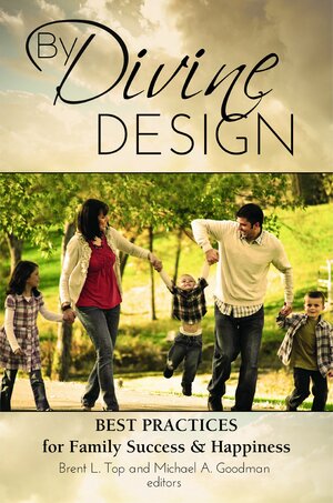 By Divine Design: Best Practices for Family Success & Happiness by Brent L. Top