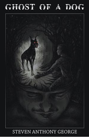 Ghost of A Dog by Steven Anthony George