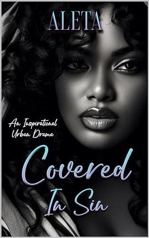 Covered In Sin: An Inspirational Urban Drama by Aleta Aleta, Aleta Aleta, Aleta Williams