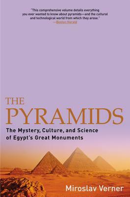 The Pyramids: The Mystery, Culture, and Science of Egypt's Great Monuments by Miroslav Verner