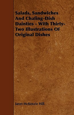 Salads, Sandwiches And Chafing-Dish Dainties - With Thirty-Two Illustrations Of Original Dishes by Janet McKenzie Hill