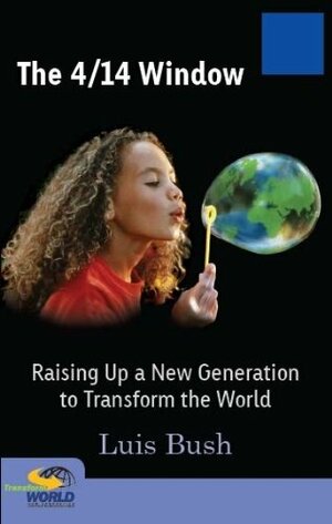 The 4/14 Window: Raising Up a New Generation to Transform the World by Luis Bush