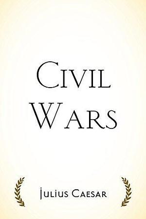 Civil Wars by Gaius Julius Caesar, Gaius Julius Caesar