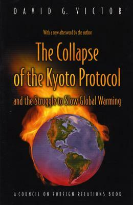 The Collapse of the Kyoto Protocol: And the Struggle to Slow Global Warming by David G. Victor