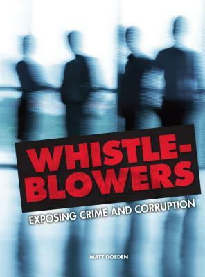 Whistle-Blowers: Exposing Crime and Corruption by Matt Doeden