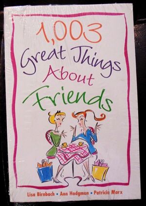 1,003 Great Things About Friends by Ann Hodgman, Lisa Birnbach, Patricia Marx