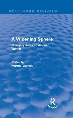 A Widening Sphere (Routledge Revivals): Changing Roles of Victorian Women by 