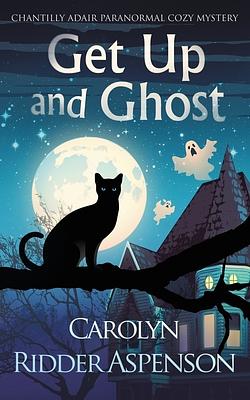 Get Up and Ghost: A Chantilly Adair Paranormal Cozy Mystery by Carolyn Ridder Aspenson