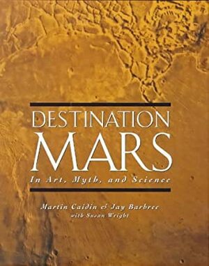 Destination Mars: In Art, Myth, and Science by Jay Barbree, Susan Wright, Martin Caidin
