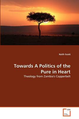 Towards a Politics of the Pure in Heart by Keith Scott
