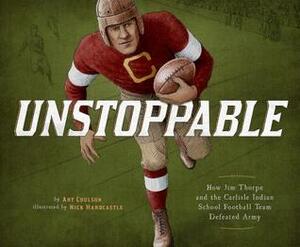 Unstoppable: How Jim Thorpe and the Carlisle Indian School Football Team Defeated Army by Nick Hardcastle, Art Coulson