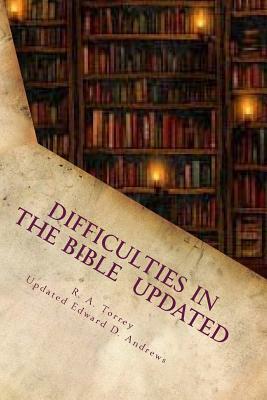 Difficulties in the Bible Updated: Updated and Expanded Edition by Edward D. Andrews, Reuben a. Torrey