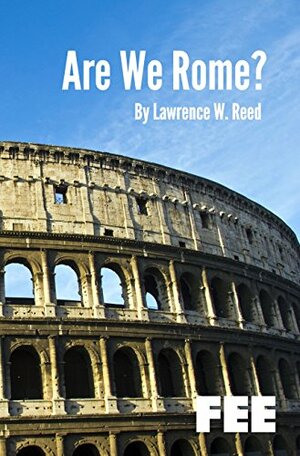 Are We Rome? by Lawrence W. Reed