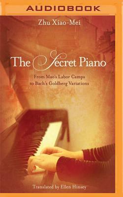 The Secret Piano: From Mao's Labor Camps to Bach's Goldberg Variations by Zhu Xiao-Mei