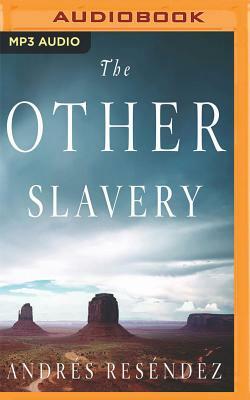 The Other Slavery: The Uncovered Story of Indian Enslavement in America by Andres Resendez