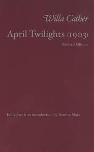 April Twilights: and Other Poems by Willa Cather