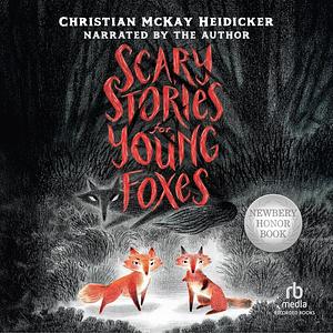 Scary Stories for Young Foxes by Christian McKay Heidicker