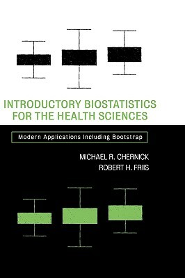Introductory Biostatistics for the Health Sciences: Modern Applications Including Bootstrap by Michael R. Chernick, Robert H. Friis