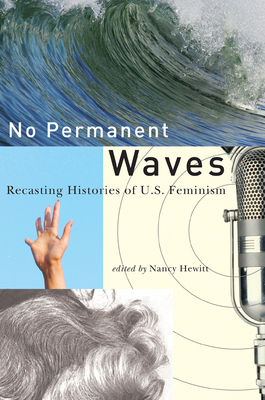 No Permanent Waves: Recasting Histories of U.S. Feminism by 