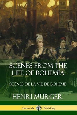 Scenes from the Life of Bohemia: Sc?nes De La Vie De Boh?me by Henri Murger